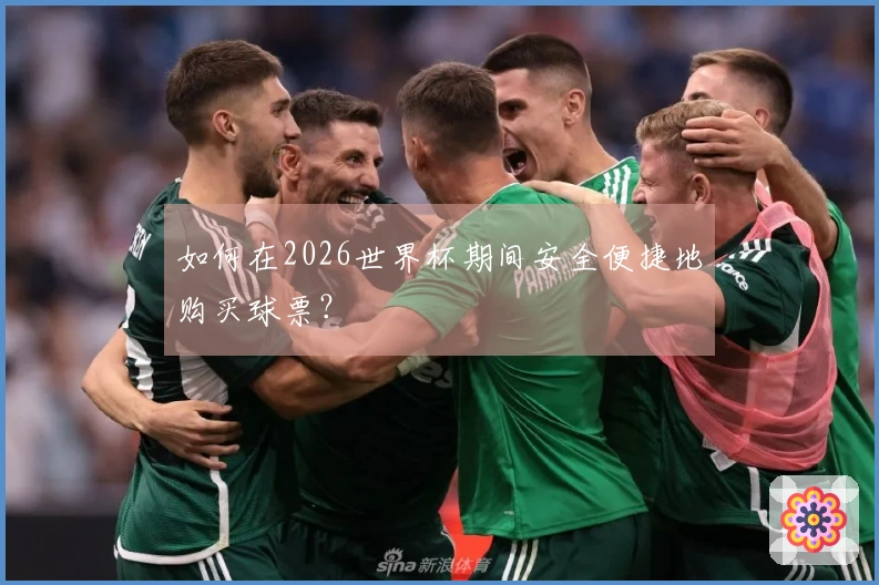 如何在2026世界杯期间安全便捷地购买球票？